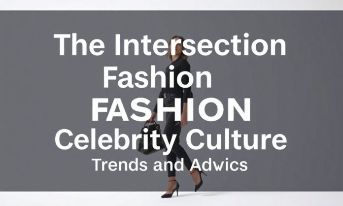 featured-the-intersection-of-fashion-and-celebrity-culture- The Intersection of Fashion and Celebrity Culture: Trends and Advice