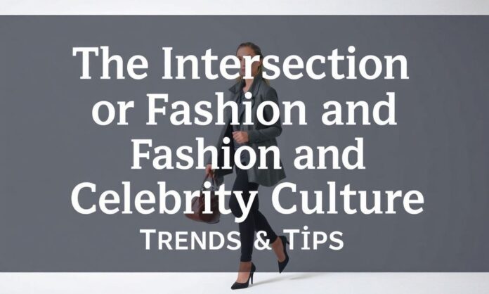 featured-the-intersection-of-fashion-and-celebrity-culture-1-1 The Intersection of Fashion and Celebrity Culture: Trends and Tips