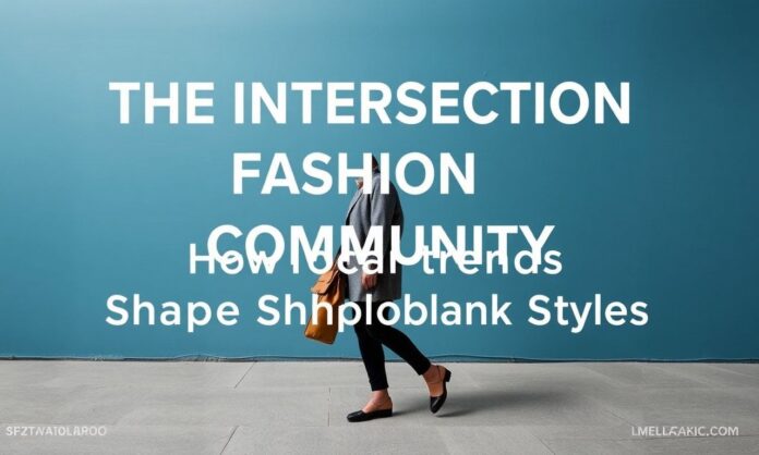The Intersection of Fashion and Community: How Local Trends Shape Global Styles