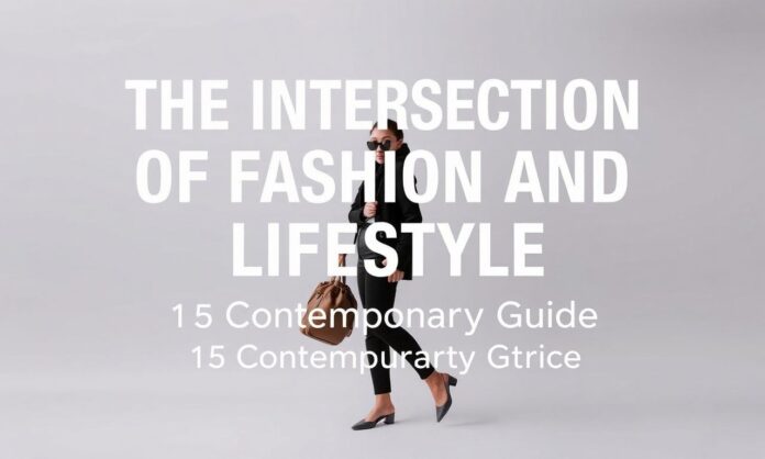 The Intersection of Fashion and Lifestyle: A Contemporary Guide