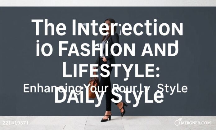 The Intersection of Fashion and Lifestyle: Enhancing Your Daily Style